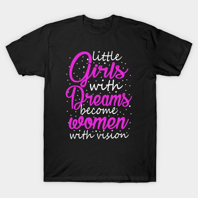 Little Girls With Dreams Become Women With Vision T-Shirt by KsuAnn